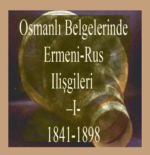 Osmanli Belgelerinde Ermeni Rus Iliskileri 1841 1898 I