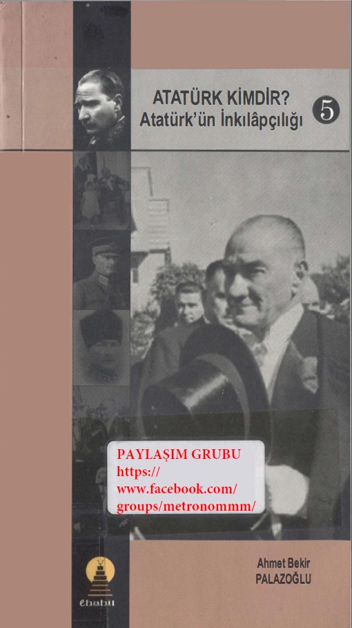 Atatürk Kimdir-5-Atatürkün Inqilabçılığı-Ahmed Bekir Palazoğlu-2006-358s