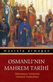 Bilinmeyen Yönleriyle Osmanlı Padişahları-Osmanlının Mahrem Tarixi-Mustafa Armağan-2008-234s