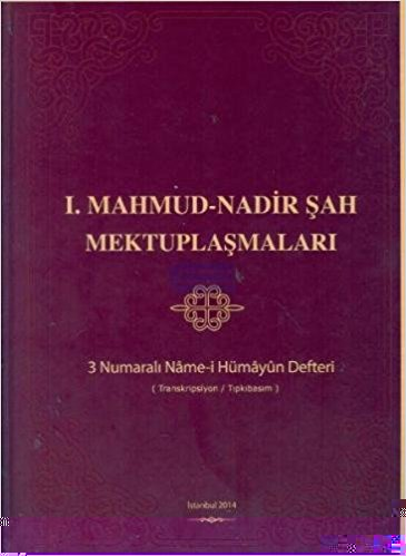 I.Mahmud-Nadir Şah Mektublaşmaları-3.Numaralı Nameyi Hümayan Defteri-Çev-Istanbul-Ali Qaya-I.Küreli-Is.Türe-Ma.Sadri-2014-368s