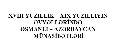 XVIII-Yüzillik-XIX-Yüzilliyin Evvellerinde Osmanlı-Azerbaycan Münasibetler-Tofiq Mustafazade-2002-177s