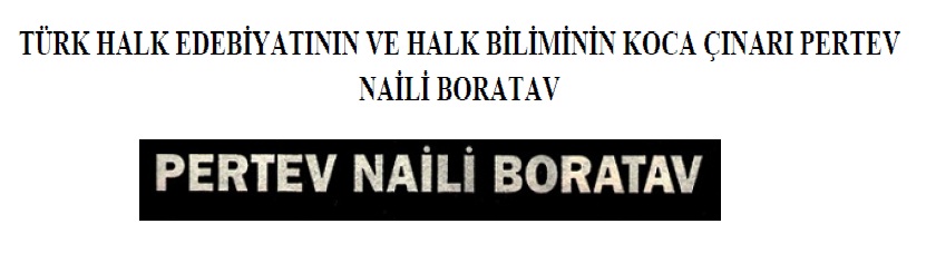 Pertev Naili Boratov-144s+Türk Xalq Edebiyatının Ve Xalq Biliminin Qoca Çinarı Pertev Naili Boratov-Esin Alçıoğlu-12s-