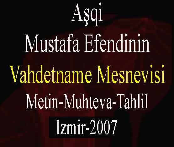Aşqı Mustafa Efendinin Vehdetname Mesnevisi-Metin-Möhteva-Tehlil-Mehmed s.Baş-Izmir-2007
