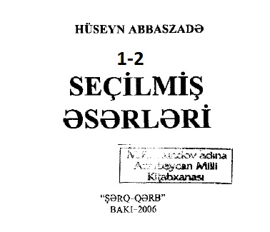 Hüseyn Abbaszade-Seçilmiş Eserleri-1-2-Baki-2006-517s