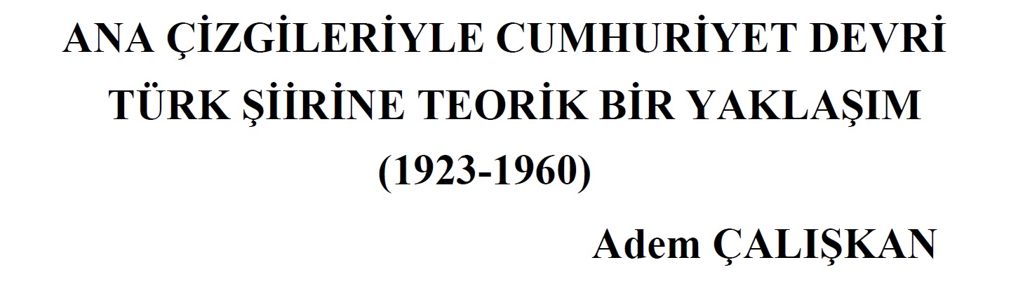 Ana Cizgileriyle Cumhuriyet Devri Türk Şiirine Teorik Bir Yaklaşım-Adem Çalışqan-60s