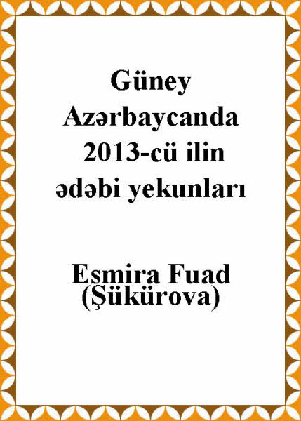 Güney Azerbaycanda 2013-cü ilin edebi yekunları Esmira Fuad (Şükürova) -Makale