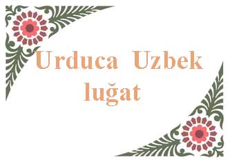 Urduca Uzbekce Luğat-اوردو-اؤزبکجه سؤزلوک-لاتین-ابجد