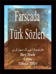 FARSCADA TÜRK SÖZLERI -* Bey Hadi - Latin - Tebriz-2005- فارسجادا تورک سؤزلری