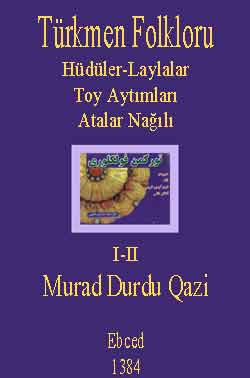 Türkmen Folkloru-Hüdüler-Laylalar-Toy Aytımları-Atalar Nağılı-I-II