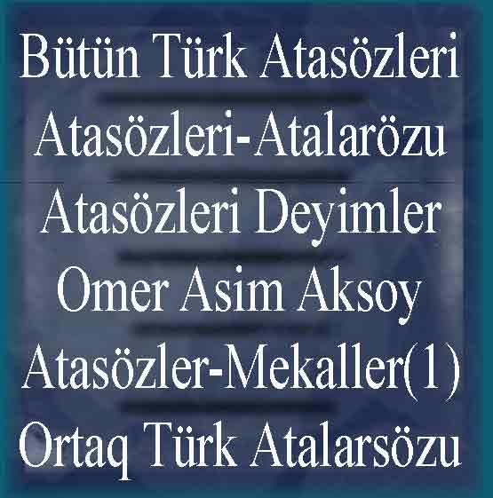 Bütün Türk Atasözleri-Atasözleri-Atalarözu-Atasözleri Deyimler-Omer Asim Aksoy-Atasözler-Mekaller(1)-Ortaq Türk Atalarsözu