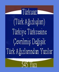 Türkuaz-Türk Ağızlıqları-Türkiye Türkcesine Çevrilmiş Değişik Türk Ağızlarından Yazılar-545 Yazı