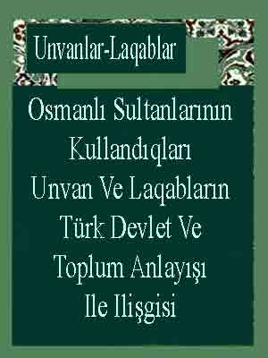 Osmanlı Sultanlarının Kullandıqları Unvan Ve Laqabların Türk Devlet Ve Toplum Anlayışı Ile Ilişgisi