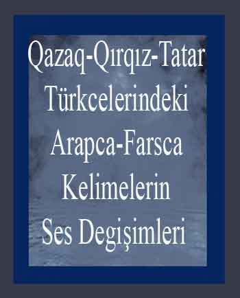 Qazaq, Qırqız Ve Tatar Türkcelerindeki Erebce  -Farsca Kelimelerin Ses Degişimleri