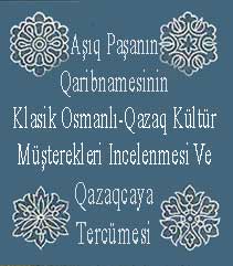 Aşıq Paşanın Garibnamesinin Klasik Osmanlı-Qazaq Kültür Müşterekleri Incelenmesi Ve Qazaqcaya Tercümesi