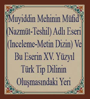 Muyitdin Mehinin Müfid (Nazmüt-Teshil) Adlı Eseri (Inceleme-Metin Dizin) Ve Bu Eserin XV.Yüzyıl Türk Tip Dilinin Oluşmasındaki Yeri