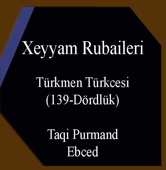 خيام روباعيلري -139 دؤردلوک-تورکمن تورکجه سي - XEYYAM RUBAILERI (139 DÖRDLÜK) - TÜRKMEN TÜRKCESI - Taqi Purmand
