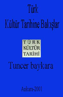 TÜRK KÜLTÜR TARIHINE BAKIŞLAR - Tuncer bayqara - Ankara-2001