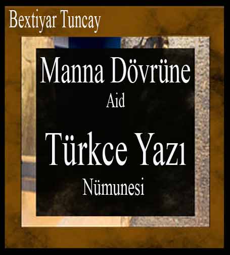 Manna Dövrüne Aid Türkce Yazı Nümunəsi-Bəxtiyar Tuncay