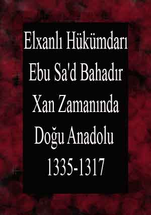 Elxanlı Hükümdarı Ebu Saad Bahadır Xan Zamanında Doğu Anadolu (1317-1335)