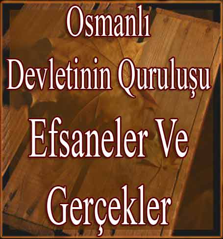 Osmanlı Devletinin Kuruluşu Efsaneler Ve Gerçekler