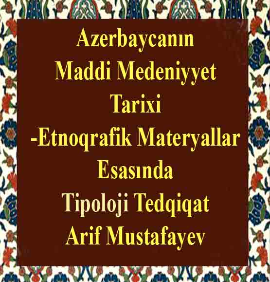 Azerbaycanın Maddi Medeniyet Tarixi - Etnoqrafik Matiryallar esasında Tipoloji Tedqiqat - Arif Mustafayev