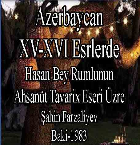 Azərbaycan XV-XVI Əsrlərdə - Həsən Bəy Rumlunun Əhsənüt Təvarix Əsəri Üzrə - Şahin Fərzəliyev