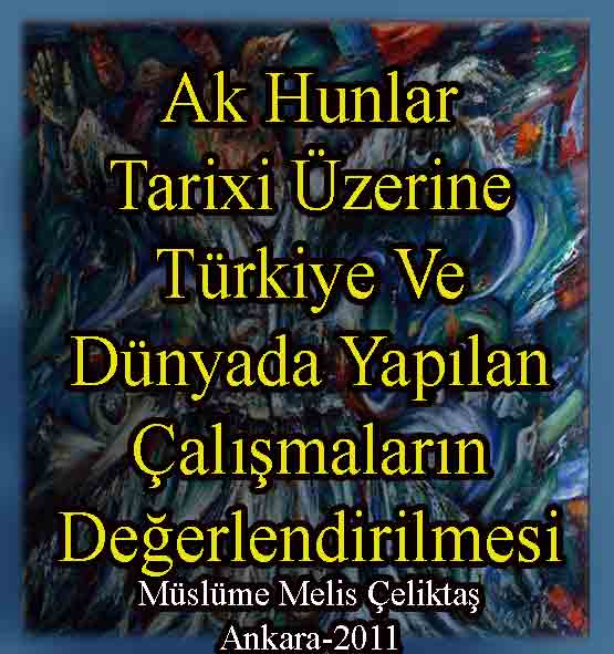 Ak Hunlar Tarixi Üzerine Türkiye Ve Dünyada Yapılan Çalişmaların Değerlendirilmesi - Müslüme Melis Çeliktaş
