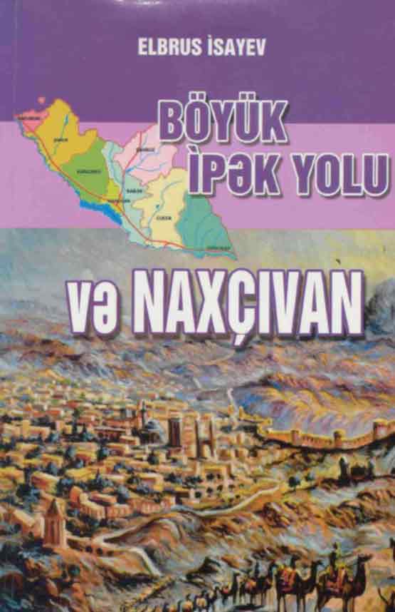 Böyük Ipək Yolu Və Naxçıvan - Elbrus Isayev