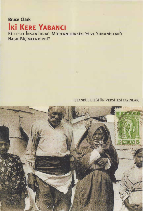 Iki Kere Yabancı-Kitlesel Insan Ixracı Modern Türkiyeyi Ve Yunanistanı Nasıl Biçimlendirdi-Bruce Clark-2006-361s+Istanbulda Deprem Dergisi-14s