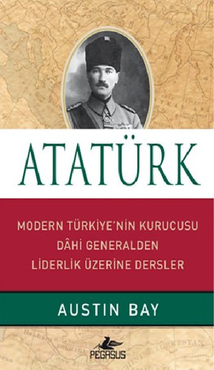 Atatürk-Modern Türkiyenin Qurucusu Dahi Generaldan Liderlik Üzerine Dersler-Austin Bay-2013-256s