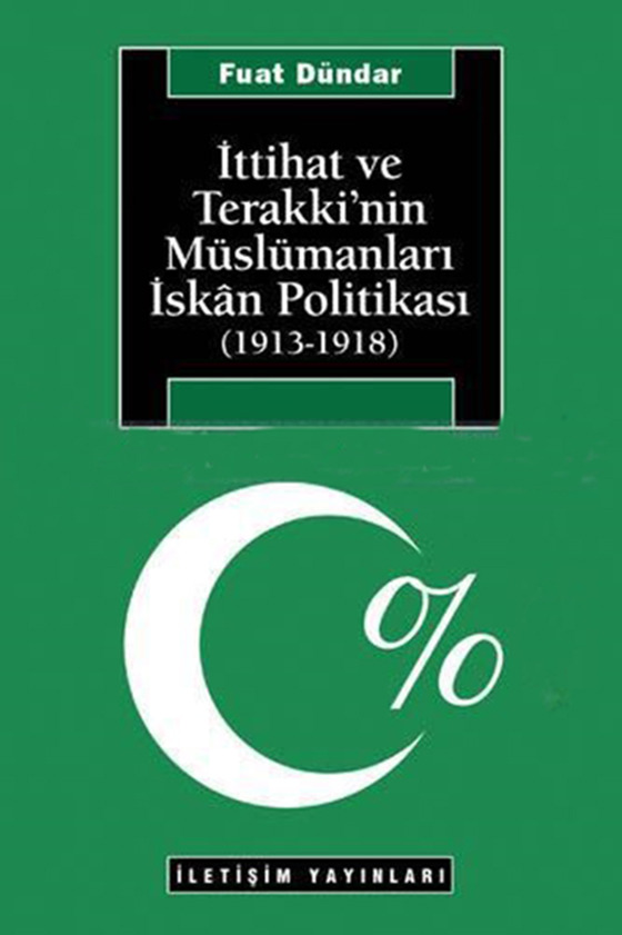 Ittihad Ve Tereqqinin Müslumanları Iskan Politikası (1913-1918)-Fuad Dündar-2002-287s