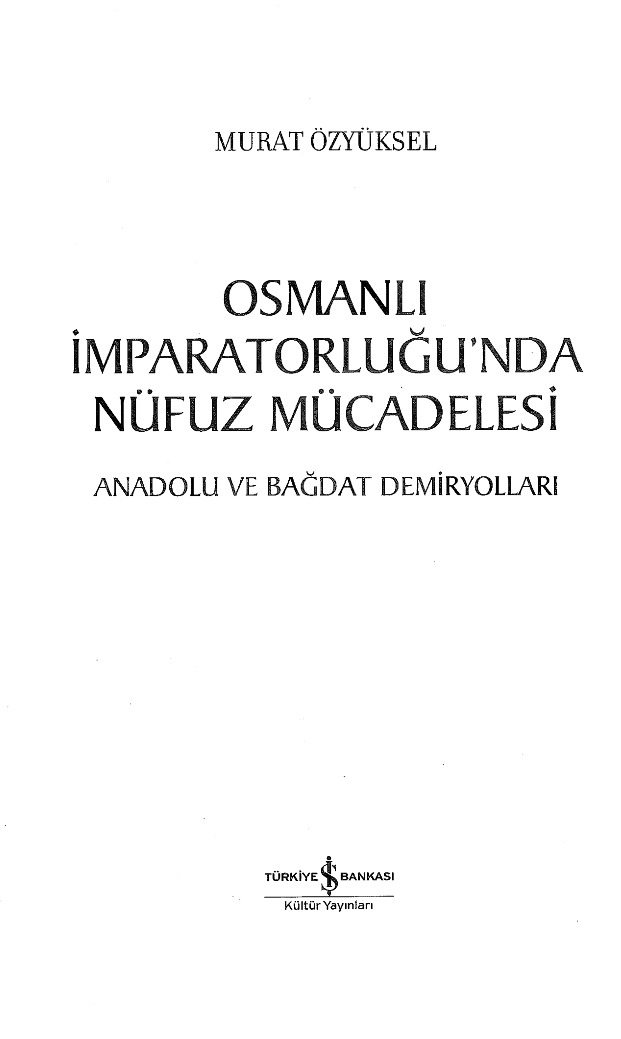 Osmanlı İmpiraturluğunda Nüfuz Mücadelesi-Anadolu Ve Bağdatdemiryolları-Murat Özyüksel-2008-534s