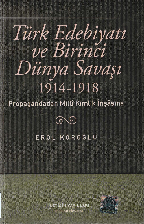 Türk Edebiyatı Ve Birinci Dünya Savaşı-1914-1918 Propaqandadan Milli Kimlik İnşasına-Erol Koroğlu-2010-531s