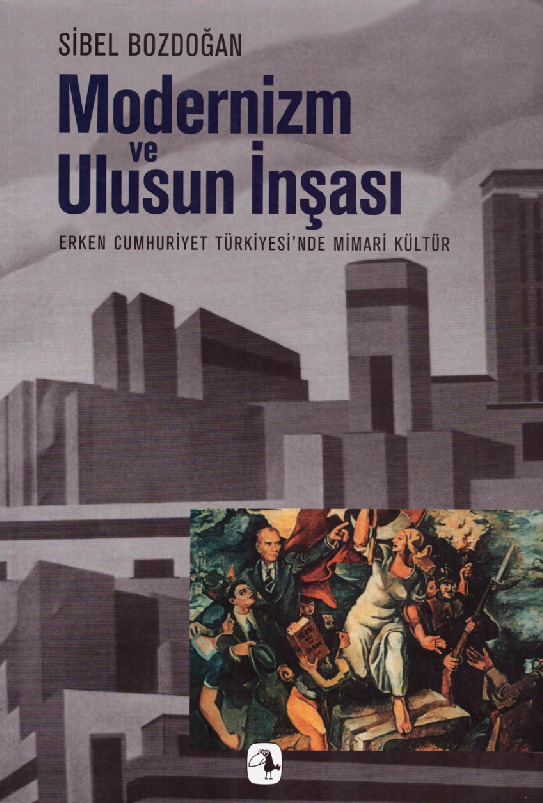 Modernizm Ve Ulusun Inshasi-Erken Cumhuriyet Turkiyesinde Mimari Kultur-Sibel Bozdoghan-2001-372s