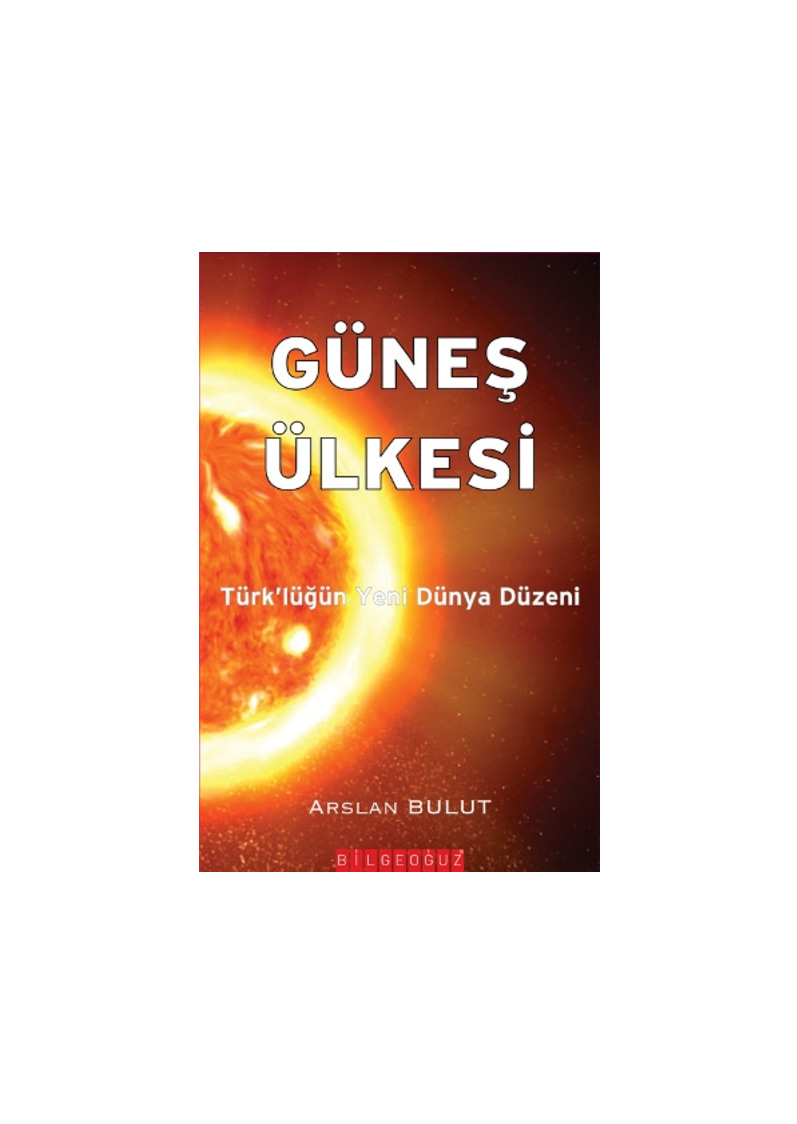 Güneş Ölkesi-Türkluğun Yeni Dünya Düzeni-Arslan Bulut-2006-299s