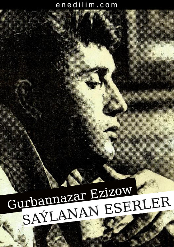 Qurbannezer Ezizov-Saylanan Eserler-Türkmence-2011-300s+Kesli-Mezar Daşına Bile Tehemmül Edilemeyen Bir Şair-Qurbannezer Ezizov-11s