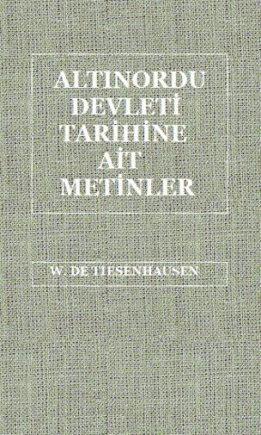 Altınordu Devleti Tarixine Ait Metinler-W.De Tiesenhausen-Çev-Ismayıl Haqqi Izmirli-Istanbul-1941-456s