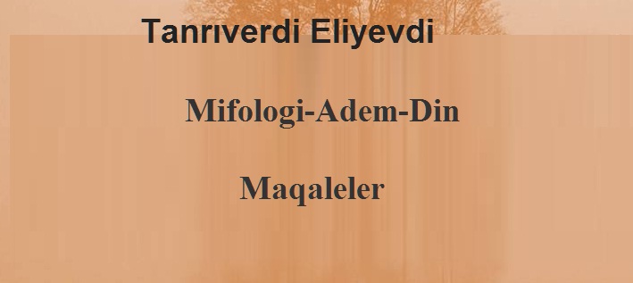 Mifologi-Adem-Din-Maqaleler-Tanrıverdi Eliyevdi