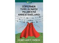Supermen Türk Olsaydı Pelerinini Annesi Bağlardı-Ahmed şerif Izgören-135s
