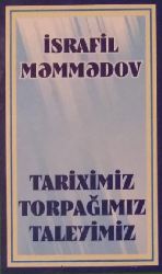 Tariximiz-Toprağımız-Taleyimiz-Israfil Memmedov-Baki-2003-702s