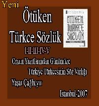 Ötüken Türkce Sözlük-I-II-III-IV-V-Orxun Yazıtlarından Günümüze Türkiye Türkcesinin Söz Varlığı-Yaşar Çağbayır-Istanbul-2007