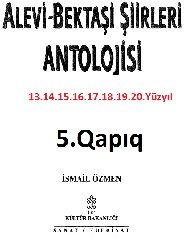 Alevi Bektaşi Şiirleri Antolojisi-5.qapıq-13.14.15.16.17.18.19.20.yüzyıl-ismayıl özmen-1998-3850s