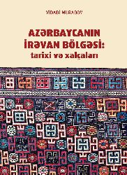 Azerbaycan Irevan bolgesi-tarixi ve Xaçalari- Vidadi Muradov-Baki-2015-224s