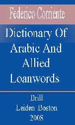 DİCTIONARY OF ARABIC AND ALLIED LOANWORDS - Spanish, Portuguese, Catalan, Galician And Kindred Dialects - By - Federico Corriente - Brill - Leiden  Boston - 2008