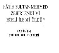 Fatih Sultan Mehmed Zehirlendimi-Eceli Ilemi Öldü-Firidun Nafiz Uzluq-1965-56s+Kesli-Fatihin Cocuqluq Defdteri-Suheyl Unver-1961-18s