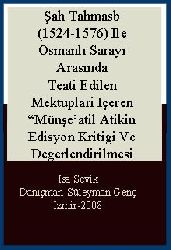 Şah Tahmasb (1524-1576) Ile Osmanlı Sarayı Arasında Teati Edilen Mektubları Içeren "Münşeatil Atikin Edisyon Kritigi Ve Degerlendirilmesi