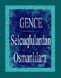 Selcuqlulardan Osmanlılara-GENCE