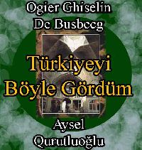 Türkiyeyi Böyle Gördüm - Ogier Ghiselin De Busbecg - Aysel Kurutluoğlu