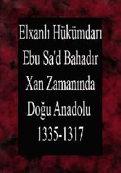 Elxanlı Hükümdarı Ebu Saad Bahadır Xan Zamanında Doğu Anadolu (1317-1335)