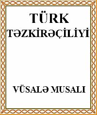 Türk Təzkirəçiliyi - Vüsalə Musalı